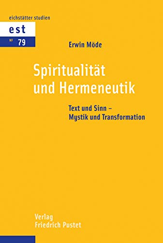 Spiritualität und Hermeneutik: Text und Sinn - Mystik und Transformation (Eichstätter Studien - Neue Folge 79)