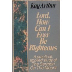 Paperback Lord, How Can I Ever Be Righteous: A Practical Applied Study of The Sermon on the Mount Book