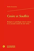 Croire Et Souffrir: Religion Et Pathologie Dans Le Roman de la Seconde Moitie Du Xixe Siecle 2406113914 Book Cover