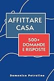 AFFITTARE CASA: Una guida per proprietari e inquilini (in oltre 500 risposte a domande re
