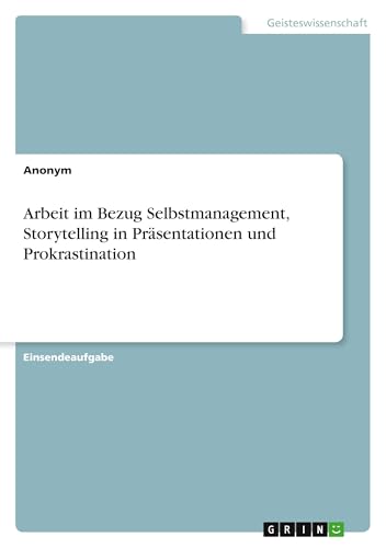Arbeit im Bezug Selbstmanagement, Storytelling in Präsentationen und Prokrastination (German Edition)