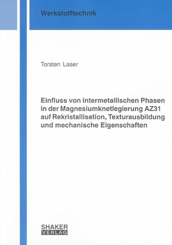 Preisvergleich Produktbild Einfluss von intermetallischen Phasen in der Magnesiumknetlegierung AZ31 auf Rekristallisation, Texturausbildung und mechanische Eigenschaften (Berichte aus der Werkstofftechnik)