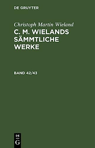 Christoph Martin Wieland: C. M. Wielands Sämmtliche Werke. Band 42/43: C. M. Wielands Sämmtliche Werke. Band 42/43