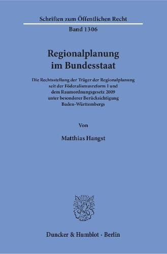 Regionalplanung im Bundesstaat.: Die Rechtsstellung der Träger der Regionalplanung seit der Föderalismusreform I und dem Raumordnungsgesetz 2009 unter ... (Schriften zum Öffentlichen Recht, Band 1306)
