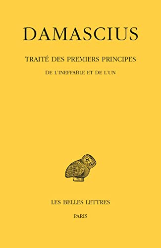 Traite des premiers principes, Tome I: De l'ineffable et de l'un (Collection Des Universites De France Serie Grecque)