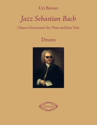 Jazz Sebastian Bach: Chance Encounters for Flute and Jazz Trio: Drums: Volume 4