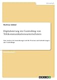 Digitalisierung im Controlling von Telekommunikationsunternehmen: Eine Analyse der Auswirkungen auf die Prozesse und Anforderungen des Controllings