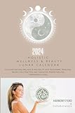 2024 Holistic Wellness & Beauty Lunar Calendar: Cultivate Natural Wellness & and beauty with Biodynamic Principles, Moon Cycle Practices, and Insightful Perspectives for Harmonious Living.