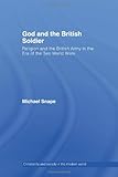  God and the British Soldier: Religion and the British Army in the First and Second World Wars (Christianity and Society in the Modern World) by Michael Snape (2005-12-14)