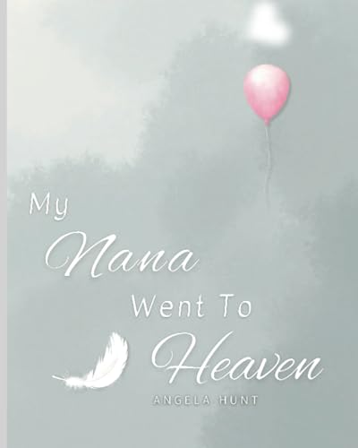 My Nana Went to Heaven: Helping Children Navigate the Stages of Grief Through Simple and Honest Language and Powerful Illustrations
