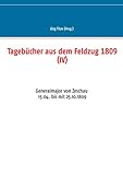  Tagebücher aus dem Feldzug 1809 (IV): Generalmajor von Zeschau 15.04. bis mit 25.10.1809 (Beiträge zur sächsischen Militärgeschichte zwischen 1793 und 1815)