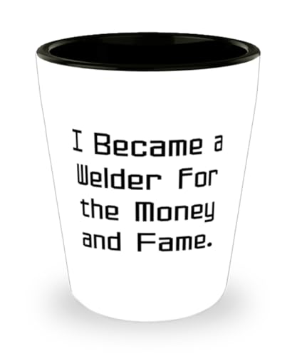 Cool Welder Gifts, I Became a Welder for the Money and, Inappropriate Birthday Shot Glass Gifts For Men Women From Team Leader