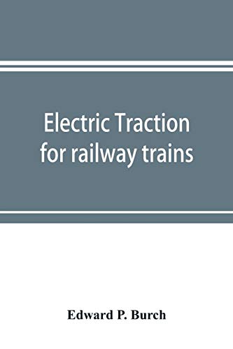 Electric traction for railway trains; a book for students, electrical and mechanical engineers, superintendents of motive power and others Interested ... Electric Traction for Railway Train Service