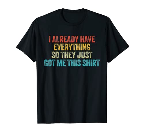 Vintage I Already Have Everything So They Just Got Me This T-Shirt