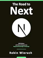 The Road to Next: Full-Stack Web Development with Next.js 15 and React.js 19 (2025 Edition) B0DSMQ8CNC Book Cover