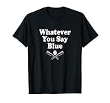 Whatever You Say Blue - Softball & Baseball T-Shirt