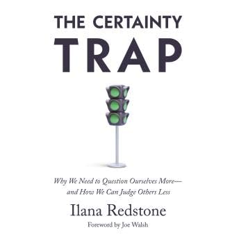 Certainty Trap: Why We Need to Question Ourselves More—and How We Can Judge Others Less - Ilana Redstone