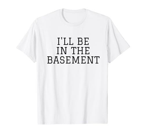 Dicho Divertido Estaré En El Sótano Broma Sarcasmo Mujeres Hombres Camiseta