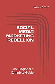 Paperback SOCIAL MEDIA MARKETING REBELLION: The Beginner's Complete Guide Book