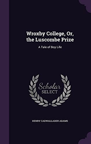 Wroxby College, Or, the Luscombe Prize: A Tale of Boy Life