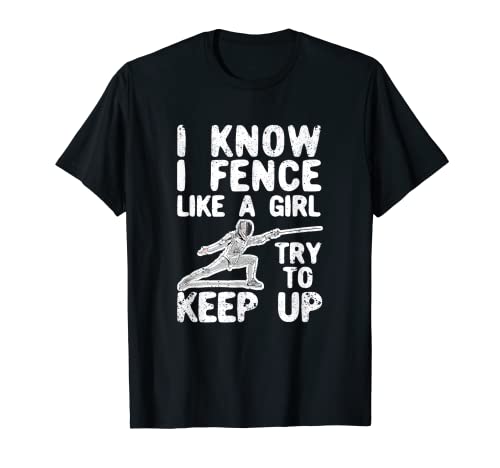 Funny Fencing I Know I Fence Like A Girl Try To Keep Up T-Shirt