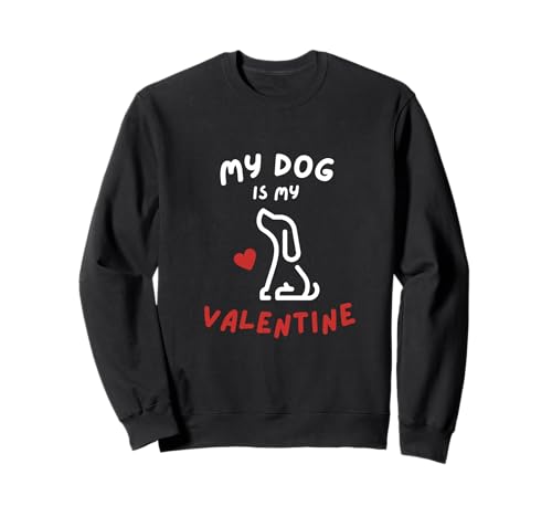 My Dog Is My Valentine Funny Cute Dog Lover Mom Dad V Day Sweatshirt
