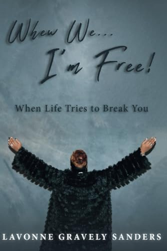 WHEW WE…I’M FREE!: When Life Tries to Break You