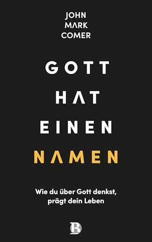 Gott hat einen Namen: Wie du über Gott denkst, prägt dein Leben