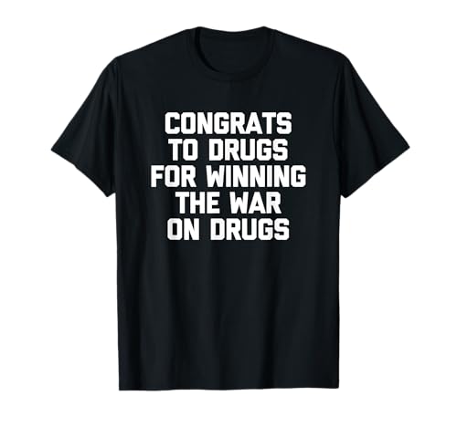 Photo de T-shirt humoristique « Congrats To Drugs For Winning The War On Drugs » T-Shirt
