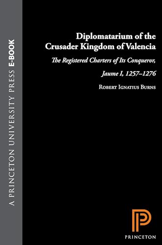Diplomatarium of the Crusader Kingdom of Valencia: The Registered Charters of Its Conqueror, Jaume I, 1257-1276