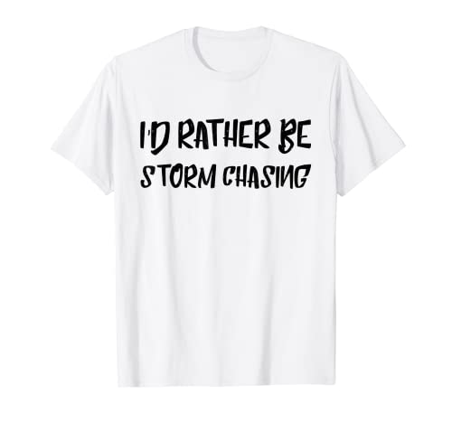 I d rather be storm chasing T-shirt Tornado Funny Tee Maglietta