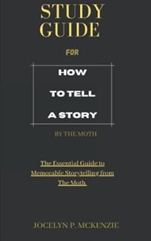 Paperback STUDY GUIDE FOR HOW TO TELL A STORY BY THE MOTH: The Essential Guide to Memorable Storytelling from The Moth Book