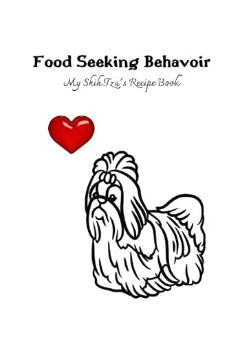 Food Seeking Behavior: My Shih Tzu's Recipe Book