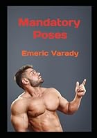 Mandatory Poses: Images of Muscle Men B0D6FZY737 Book Cover