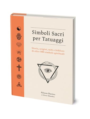 Simboli sacri per tatuaggi. Storia, origini, miti e folklore di oltre 500 simboli spirituali