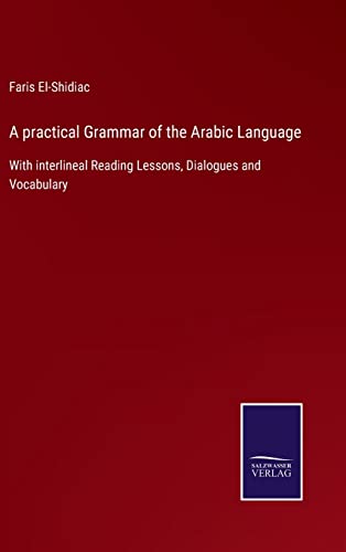 A practical Grammar of the Arabic Language: With interlineal Reading Lessons, Dialogues and Vocabulary