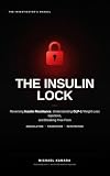 The Insulin Lock: Reversing Insulin Resistance, Understanding GLP-1 Weight-Loss Injections, and Breaking Free From Semaglutide, Tirzepatide, and Retatrutide