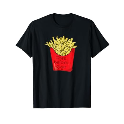 Fries Before Guys! Feinschmecker T-Shirt