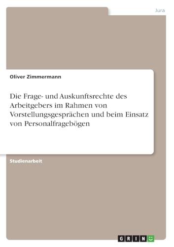Die Frage- und Auskunftsrechte des Arbeitgebers im Rahmen von Vorstellungsgesprächen und beim Einsatz von Personalfragebögen