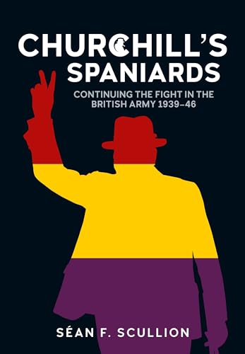 Churchill's Spaniards: Continuing the Fight in the British Army 1939-46
