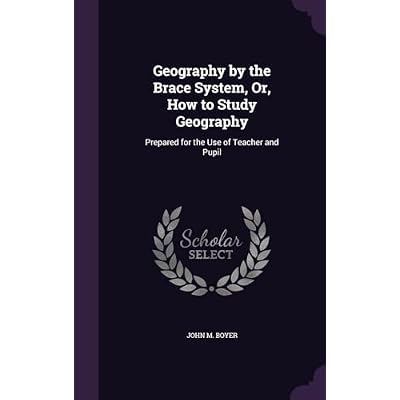 Geography by the Brace System, Or, How to Study Geography