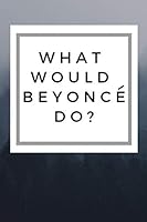 What Would Beyonce Do?: Notebook with lined blank pages for diary or journal writing 1798210266 Book Cover