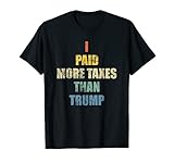Ich habe mehr Einkommenssteuern gezahlt als Präsident Donald Trump T-Shirt