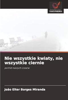 Nie wszystkie kwiaty, nie wszystkie ciernie: portret naszych czasów (Polish Edition)