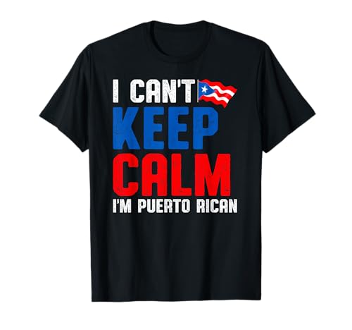 I Can't Keep Calm I'm Puerto Rican Funny Puerto Rico Pride T-Shirt