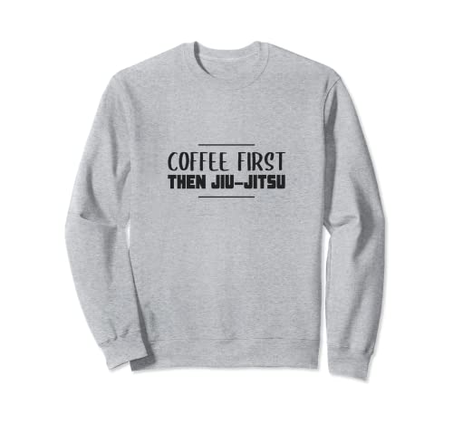 BJJ Gift Co: Café primero y luego Jiu Jitsu Sudadera