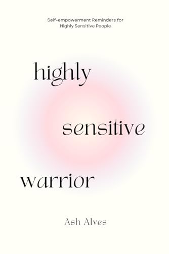 Highly Sensitive Warrior: Self-Empowerment Reminders For Highly Sensitive People