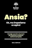 Ansia? Ok, ma impariamo a capirci: Consigli, esercizi e strumenti per imparare a respirare dentro le tempeste