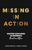 Missing In Action: Master your mind in moments that matter