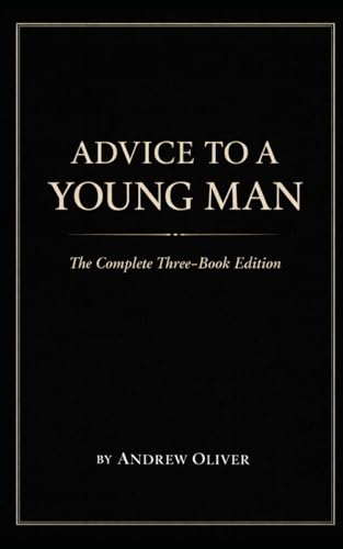 Advice To A Young Man: The Complete Three-Book Edition